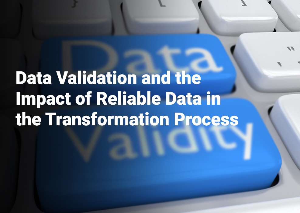 Data Validation and the Impact of Reliable Data in the Transformation Process 